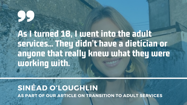 Sinéad O'Loughlin wearing a string top and earrings with a quote which is part of our article on transition to adult services: As I turned 18, I went into the adult services... They didn’t have a dietician or anyone that really knew what they were working with.
