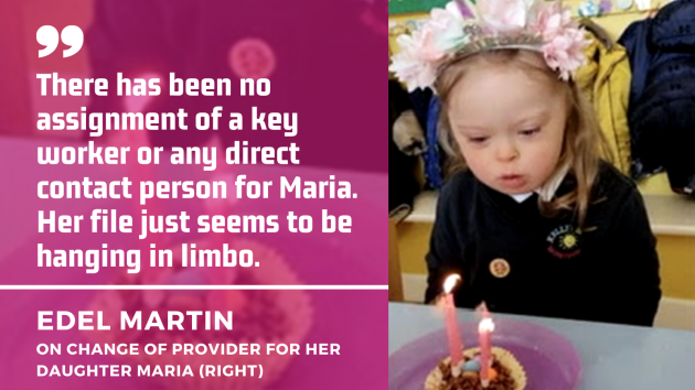 Edel Martin on change of provider for her  daughter Maria with quote - There has been no assignment of a key worker or any direct contact person for Maria. Her file just seems to be hanging in limbo.